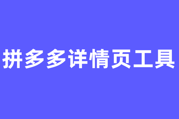 【阿明工具】拼多多详情页工具